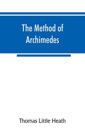 The method of Archimedes, recently discovered by Heiberg; a supplement to the Works of Archimedes, 1897 image number 0
