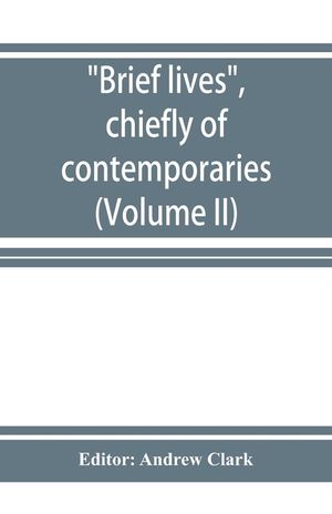 Brief lives, chiefly of contemporaries, set down by John Aubrey, between the years 1669 & 1696 (Volume II) image number 0