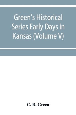 Green's Historical Series Early Days in Kansas (Volume V) Tales and traditions of the Marias des Cygnes Valley image number 0