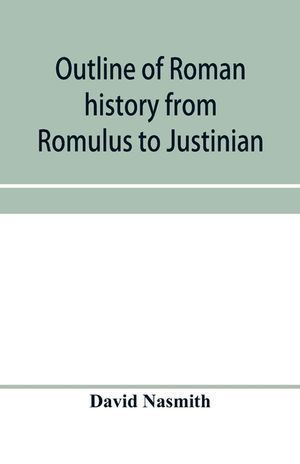 Outline of Roman history from Romulus to Justinian: (including translations of the Twelve tables, the Institutes of Gaius, and the Institutes of Justi image number 0