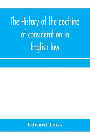 The history of the doctrine of consideration in English law: being the Yorke prize essay for the year 1891 image number 0
