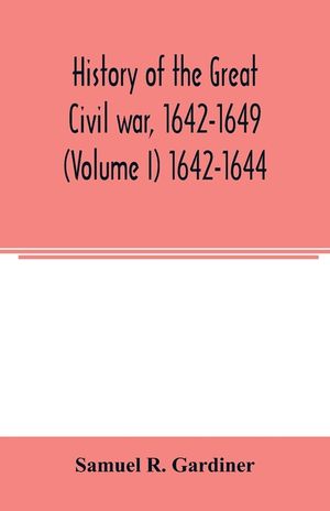 History of the great civil war, 1642-1649 (Volume I) 1642-1644 image number 0