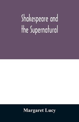 Shakespeare and the supernatural; a brief study of folklore, superstition, and witchcraft in 'Macbeth, ' 'Midsummer night's dream' and 'The tempest, ' image number 0