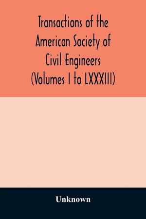 Transactions of the American Society of Civil Engineers (Volumes I to LXXXIII) image number 0