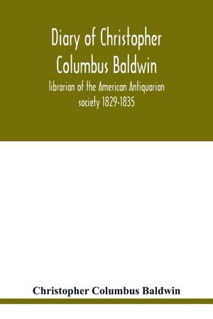 Diary of Christopher Columbus Baldwin, librarian of the American Antiquarian society 1829-1835 image number 0