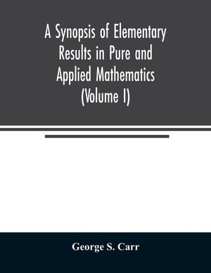 A Synopsis of Elementary Results in Pure and Applied Mathematics (Volume I) image number 0