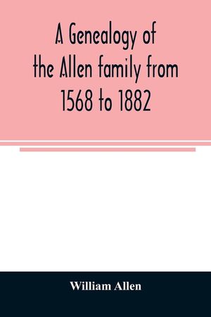 A genealogy of the Allen family from 1568 to 1882 image number 0