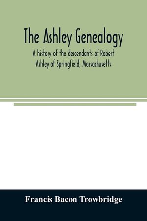 The Ashley genealogy. A history of the descendants of Robert Ashley of Springfield, Massachusetts image number 0