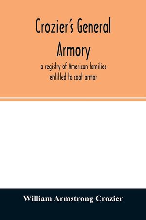 Crozier's general armory; a registry of American families entitled to coat armor image number 0