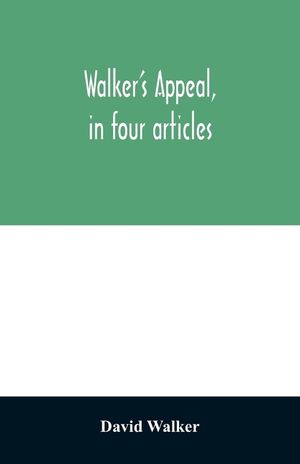 Walker's appeal, in four articles,: together with a preamble to the colored citizens of the world, but in particular and very expressly to those of th image number 0
