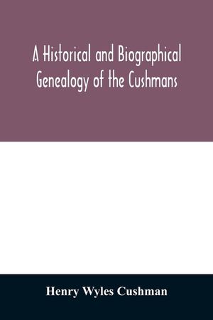 A Historical and biographical genealogy of the Cushmans: the descendants of Robert Cushman, the Puritan, from the year 1617 to 1855 image number 0
