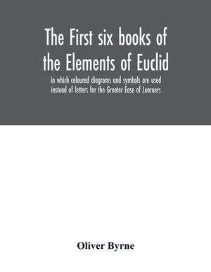 The first six books of the Elements of Euclid, in which coloured diagrams and symbols are used instead of letters for the Greater Ease of Learners image number 0