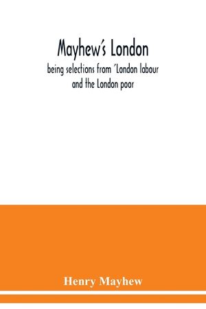Mayhew's London; being selections from 'London labour and the London poor image number 0