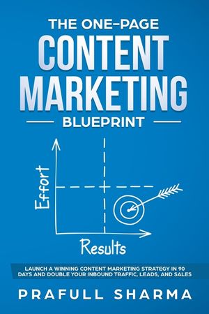 The One-Page Content Marketing Blueprint: Step by Step Guide to Launch a Winning Content Marketing Strategy in 90 Days or Less and Double Your Inbound image number 0