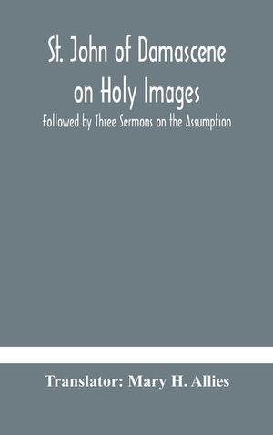 St. John of Damascene on Holy Images, Followed by Three Sermons on the Assumption image number 0