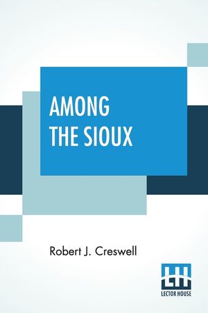 Among The Sioux: A Story Of The Twin Cities And The Two Dakotas With Introduction By The Rev. David R. Breed, D.D. image number 0