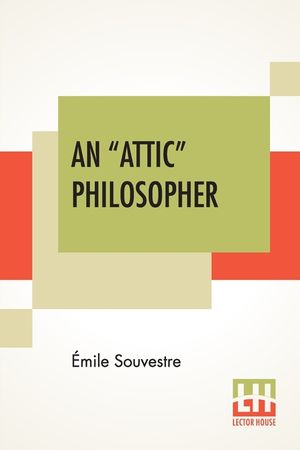 An "Attic" Philosopher: (Un Philosophe Sous Les Toits) With A Preface By Joseph Bertrand, Of The French Academy image number 0