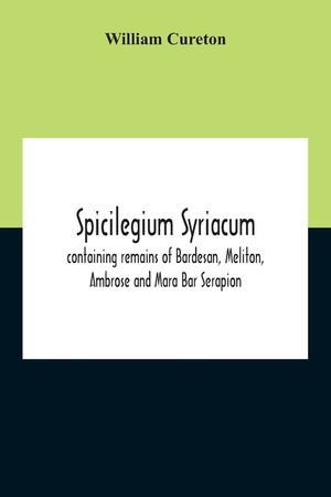 Spicilegium Syriacum: Containing Remains Of Bardesan, Meliton, Ambrose And Mara Bar Serapion image number 0