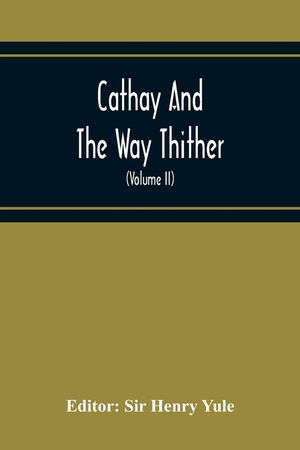 Cathay And The Way Thither; Being A Collection Of Medieval Notices Of China With A Preliminary Essay On The Intercourse Between China And The Western image number 0