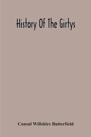 History Of The Girtys: A Concise Account Of The Girty Brothers, Thomas, Simon, James And George, And Of Their Half-Brother John Turner: Also image number 0