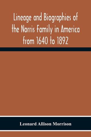 Lineage And Biographies Of The Norris Family In America From 1640 To 1892 image number 0