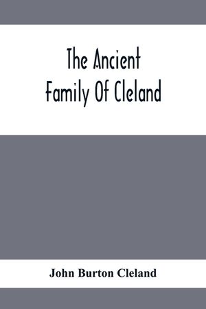 The Ancient Family Of Cleland; Being An Account Of The Clelands Of That Ilk, In The County Of Lanark; Of The Branches Of Faskine, Monkland, Etc.; And image number 0