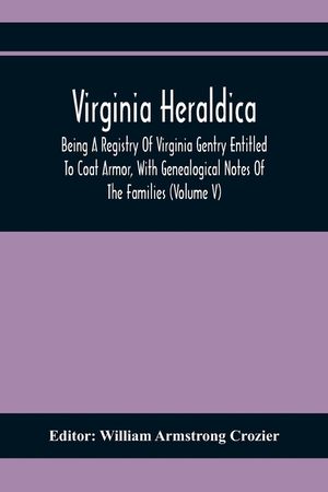 Virginia Heraldica; Being A Registry Of Virginia Gentry Entitled To Coat Armor, With Genealogical Notes Of The Families (Volume V) image number 0