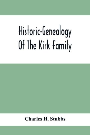 Historic-Genealogy Of The Kirk Family; As Established By Roger Kirk, Who Settled In Nottingham, Chester County, Province Of Pennsylvania, About The Ye image number 0