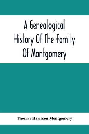 A Genealogical History Of The Family Of Montgomery; Including The Montgomery Pedigree image number 0