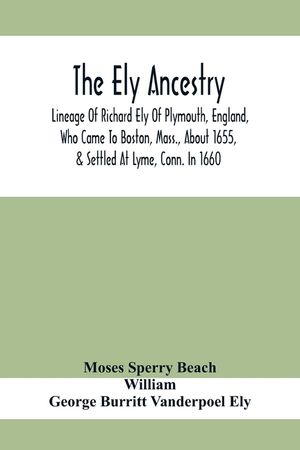 The Ely Ancestry; Lineage Of Richard Ely Of Plymouth, England, Who Came To Boston, Mass., About 1655, & Settled At Lyme, Conn. In 1660 image number 0