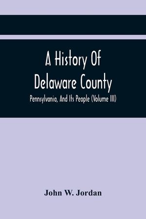 A History Of Delaware County, Pennsylvania, And Its People (Volume III) image number 0