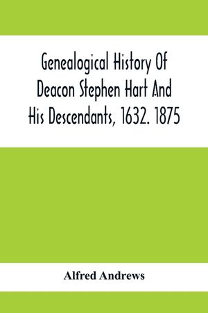 Genealogical History Of Deacon Stephen Hart And His Descendants, 1632. 1875: With An Introduction Of Miscellaneous Harts And Their Progenitors, As Far image number 0