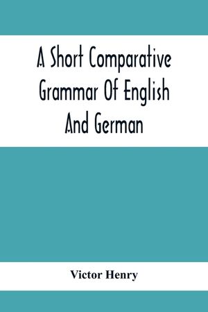 A Short Comparative Grammar Of English And German: As Traced Back To Their Common Origin And Contrasted With The Classical Languages image number 0