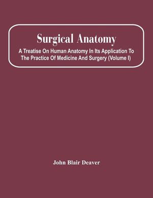Surgical Anatomy; A Treatise On Human Anatomy In Its Application To The Practice Of Medicine And Surgery (Volume I) image number 0