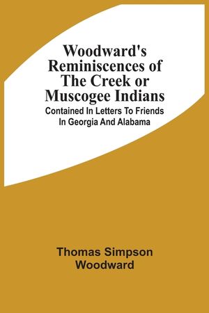 Woodward'S Reminiscences Of The Creek Or Muscogee Indians: Contained In Letters To Friends In Georgia And Alabama image number 0