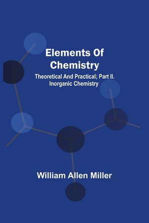 Elements Of Chemistry; Theoretical And Practical; Part Ii. Inorganic Chemistry image number 0