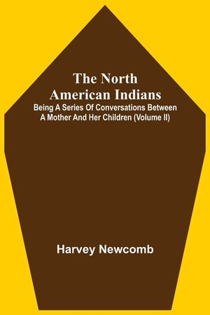 The North American Indians: Being A Series Of Conversations Between A Mother And Her Children (Volume Ii) image number 0