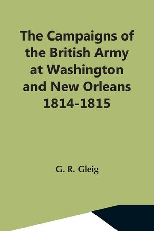 The Campaigns Of The British Army At Washington And New Orleans 1814-1815 image number 0