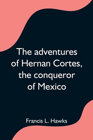 The adventures of Hernan Cortes, the conqueror of Mexico image number 0