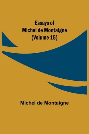 Essays of Michel de Montaigne (Volume 15) image number 0