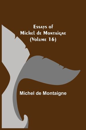 Essays of Michel de Montaigne (Volume 16) image number 0