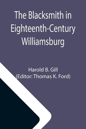 The Blacksmith in Eighteenth-Century Williamsburg; An Account of His Life & Times and of His Craft image number 0