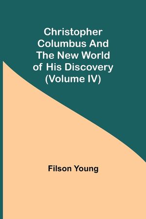 Christopher Columbus and the New World of His Discovery (Volume IV) image number 0