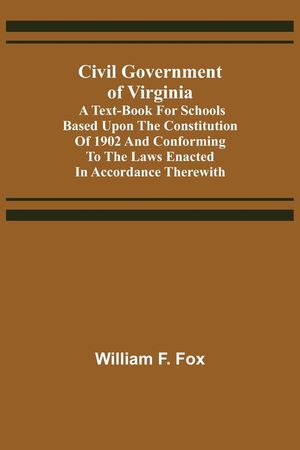 Civil Government of Virginia; A Text-book for Schools Based Upon the Constitution of 1902 and Conforming to the Laws Enacted in Accordance Therewith image number 0