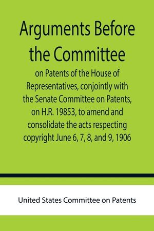 Arguments before the Committee on Patents of the House of Representatives, conjointly with the Senate Committee on Patents, on H.R. 19853, to amend an image number 0