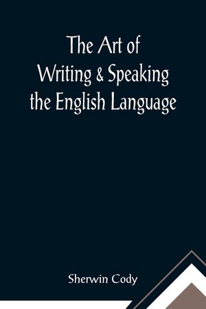 The Art of Writing & Speaking the English Language; Word-Study and Composition & Rhetoric image number 0