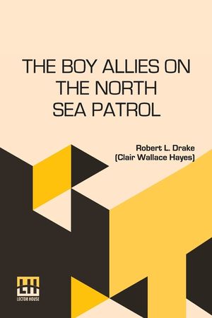 The Boy Allies On The North Sea Patrol: Or Striking The First Blow At The German Fleet image number 0