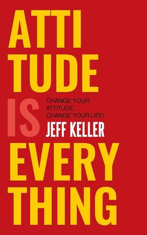 Attitude Is Everything: Change Your Attitude ... Change Your Life! image number 0