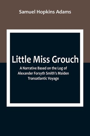 Little Miss Grouch: A Narrative Based on the Log of Alexander Forsyth Smith's Maiden Transatlantic Voyage image number 0
