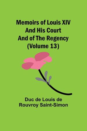 Memoirs of Louis XIV and His Court and of the Regency (Volume 13) image number 0